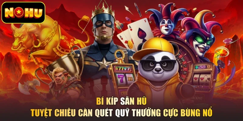 Bí Kíp Săn Hũ - Tuyệt Chiêu Càn Quét Quỹ Thưởng Cực Bùng Nổ
