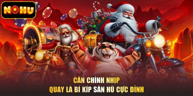 Căn chỉnh nhịp quay là bí kíp săn hũ cực đỉnh