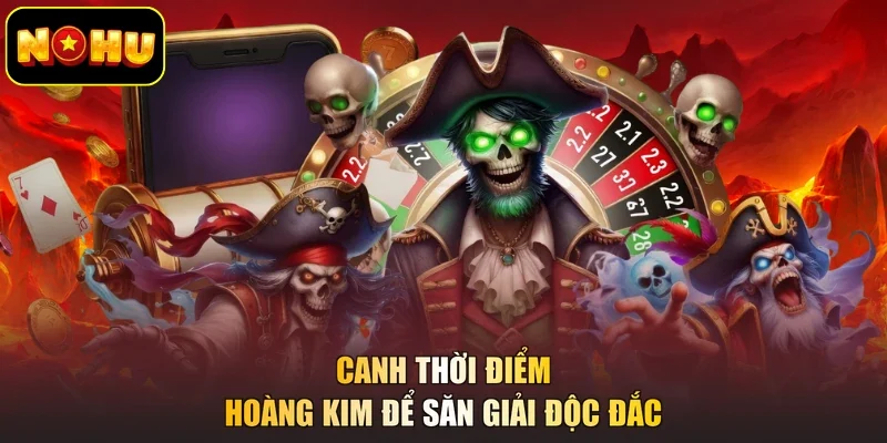 Canh thời điểm hoàng kim để săn giải độc đắc