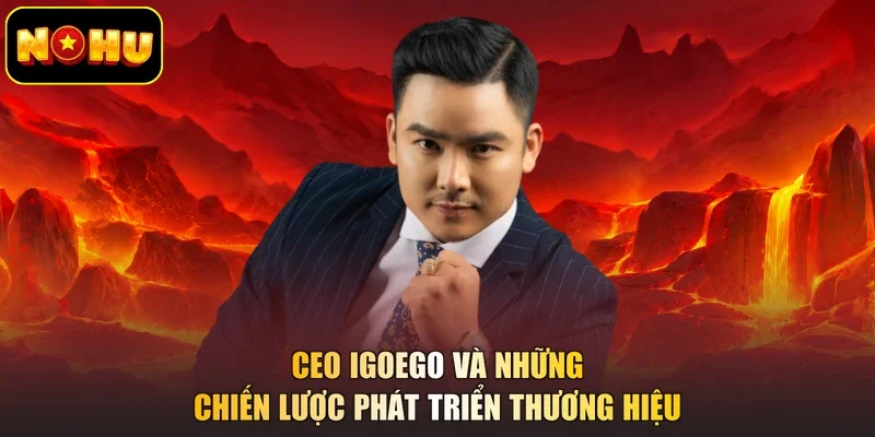 CEO IGOEGO và những chiến lược phát triển thương hiệu