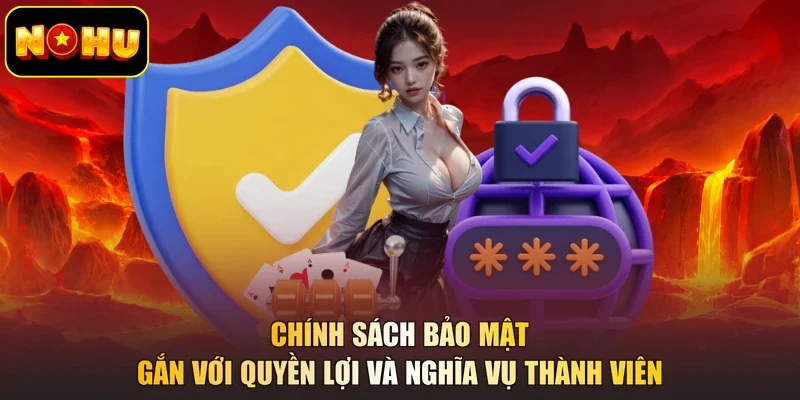 Chính sách bảo mật gắn với quyền lợi và nghĩa vụ thành viên