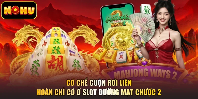Cơ chế cuộn rơi liên hoàn chỉ có ở slot Đường Mạt Chược 2