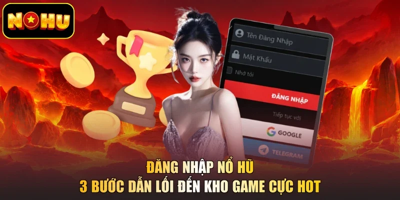 Đăng Nhập Nổ Hũ - 3 Bước Dẫn Lối Đến Kho Game Cực Hot