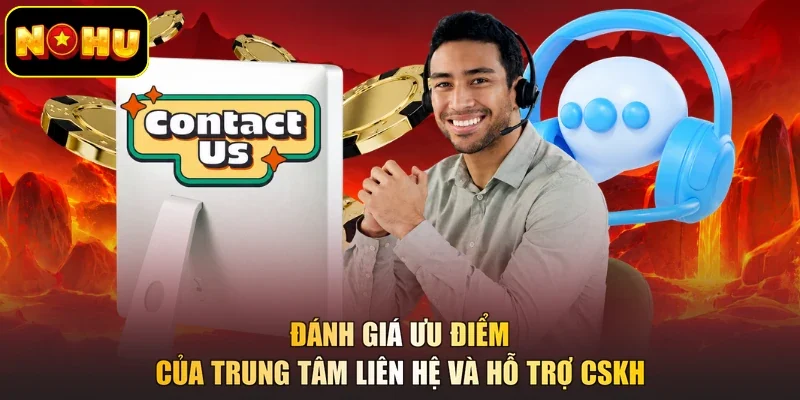 Đánh giá ưu điểm của trung tâm liên hệ và hỗ trợ CSKH