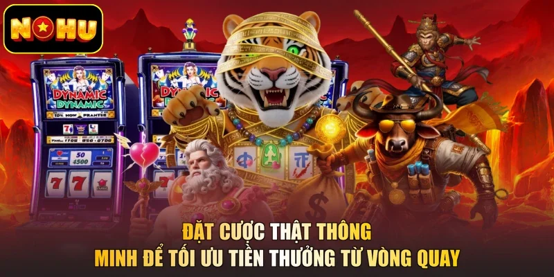 Đặt cược thật thông minh để tối ưu tiền thưởng từ vòng quay