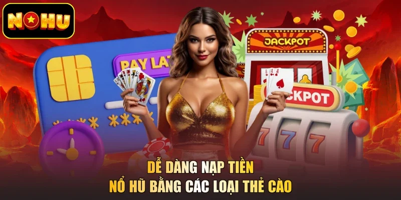 Dễ dàng nạp tiền nổ hũ bằng các loại thẻ cào
