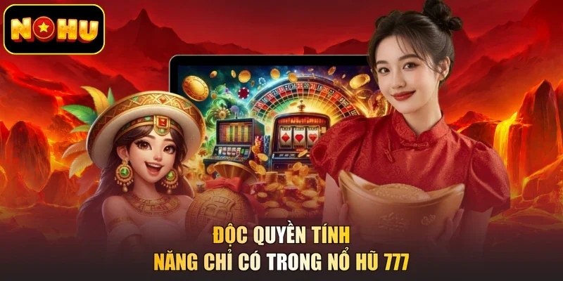Độc quyền tính năng chỉ có trong Nổ Hũ 777
