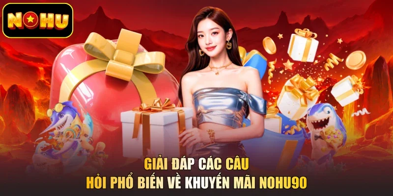 Giải đáp các câu hỏi phổ biến về khuyến mãi NOHU90