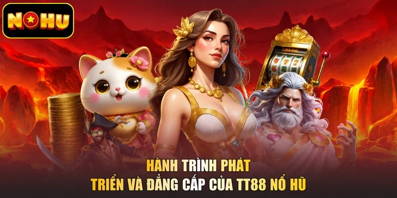 Hành trình phát triển và đẳng cấp của TT88 nổ hũ