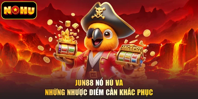 Jun88 nổ hũ và những nhược điểm cần khắc phục