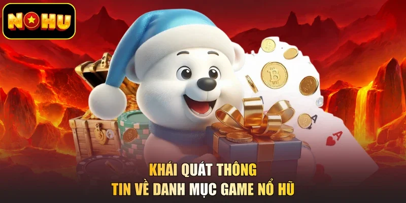 Khái quát thông tin về danh mục game nổ hũ