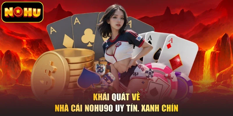 Khái quát về nhà cái NOHU90 uy tín. xanh chín