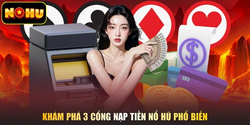 Khám phá 3 cổng nạp tiền nổ hũ phổ biến