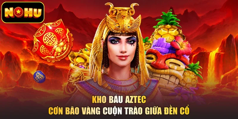 Kho Báu Aztec - Cơn bão vàng cuộn trào giữa đền cổ