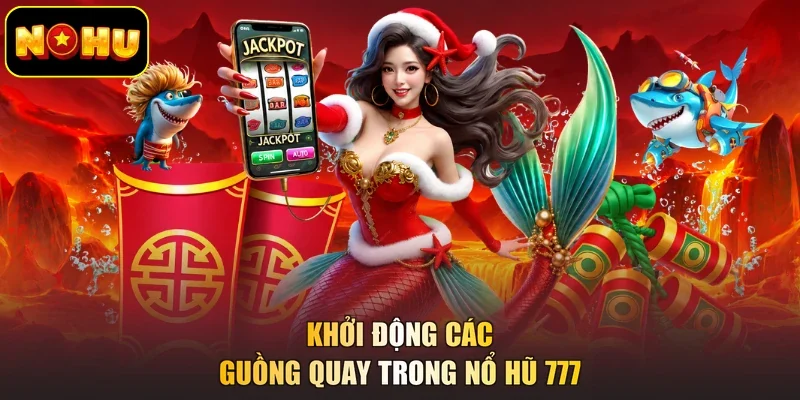 Khởi động các guồng quay trong Nổ Hũ 777