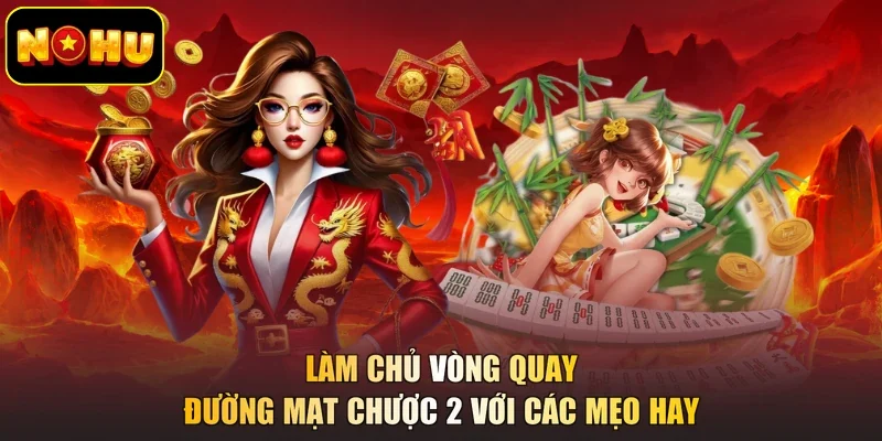 Làm chủ vòng quay Đường Mạt Chược 2 với các mẹo hay
