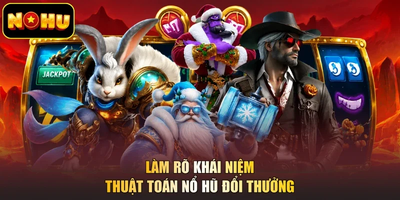 Làm rõ khái niệm thuật toán nổ hũ đổi thưởng