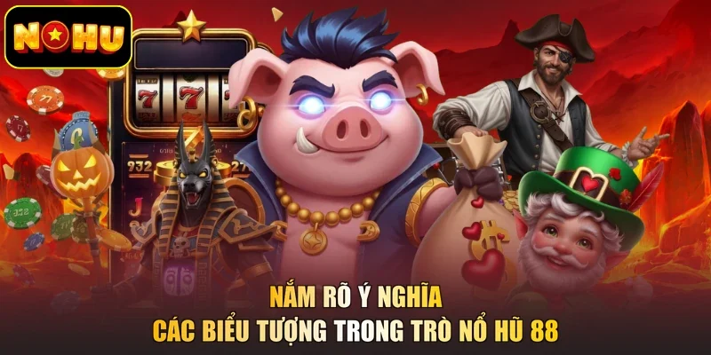 Nắm rõ ý nghĩa các biểu tượng trong trò Nổ Hũ 88