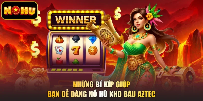 Những bí kíp giúp bạn dễ dàng nổ hũ Kho Báu Aztec
