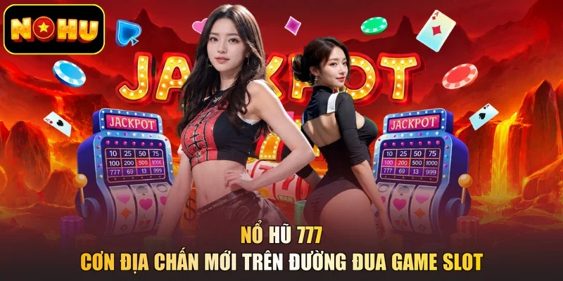 Nổ Hũ 777 – Cơn địa chấn mới trên đường đua game slot