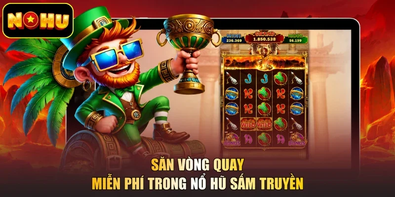 Săn vòng quay miễn phí trong nổ hũ Sấm Truyền