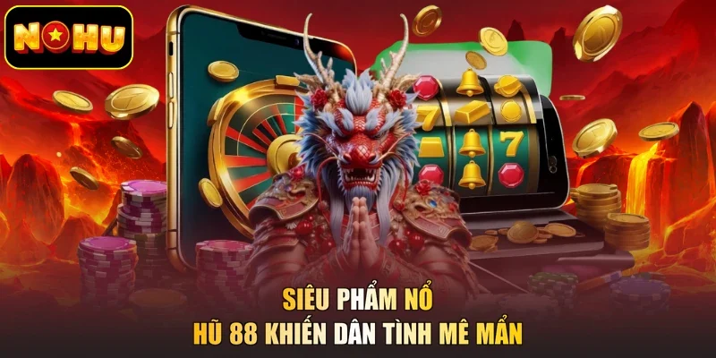 Siêu phẩm Nổ Hũ 88 khiến dân tình mê mẩn