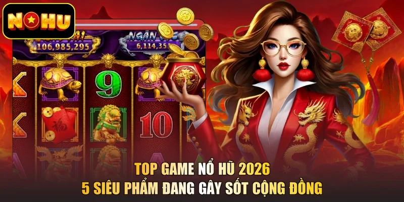 Top Game Nổ Hũ 2026 - 5 Siêu Phẩm Đang Gây Sốt Cộng Đồng