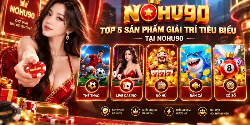 Top đầu những sản phẩm giải trí tại NOHU90