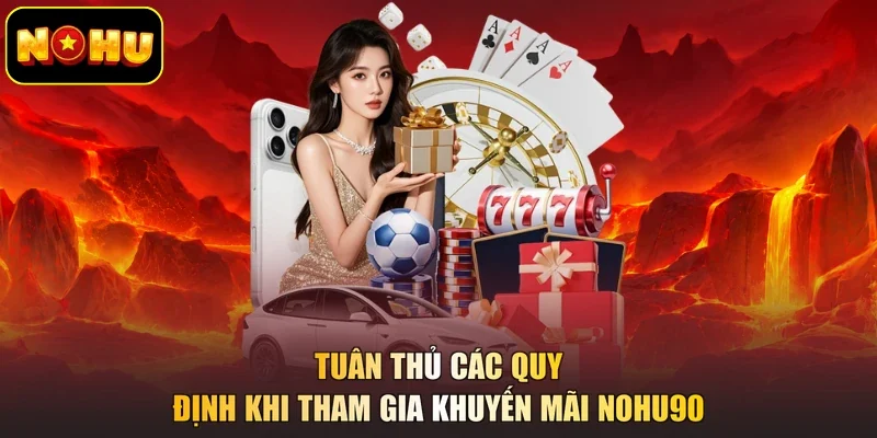Tuân thủ các quy định khi tham gia khuyến mãi NOHU90
